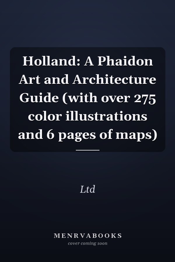 Holland: A Phaidon Art and Architecture Guide (with over 275 color illustrations and 6 pages of maps)