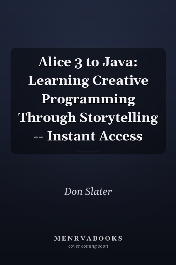 Alice 3 to Java: Learning Creative Programming Through Storytelling -- Instant Access