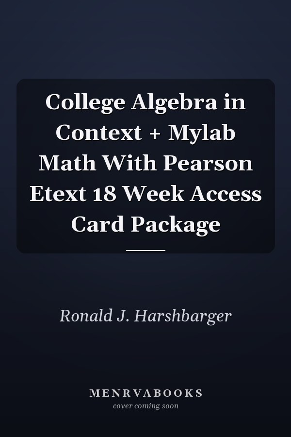 College Algebra in Context + Mylab Math With Pearson Etext 18 Week Access Card Package