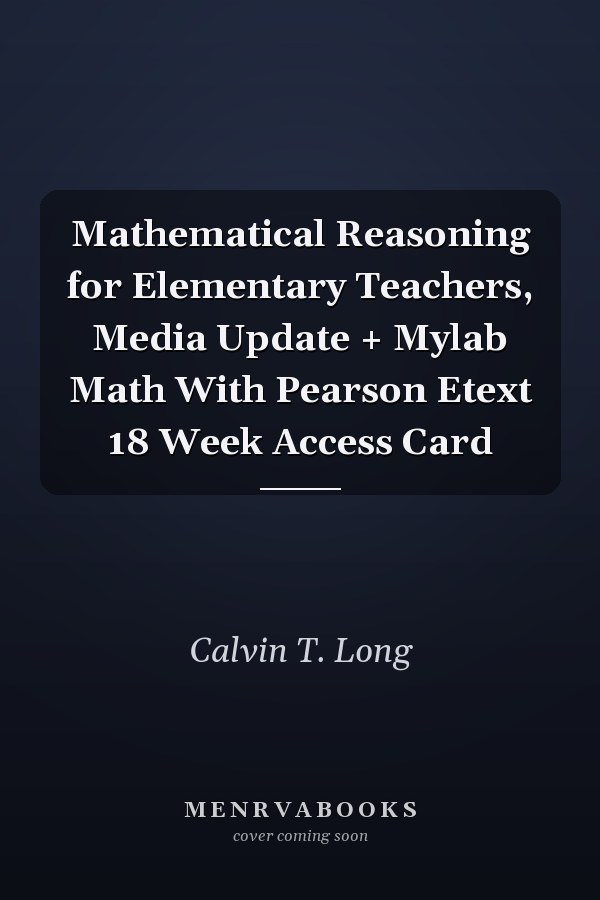 Mathematical Reasoning for Elementary Teachers, Media Update + Mylab Math With Pearson Etext 18 Week Access Card