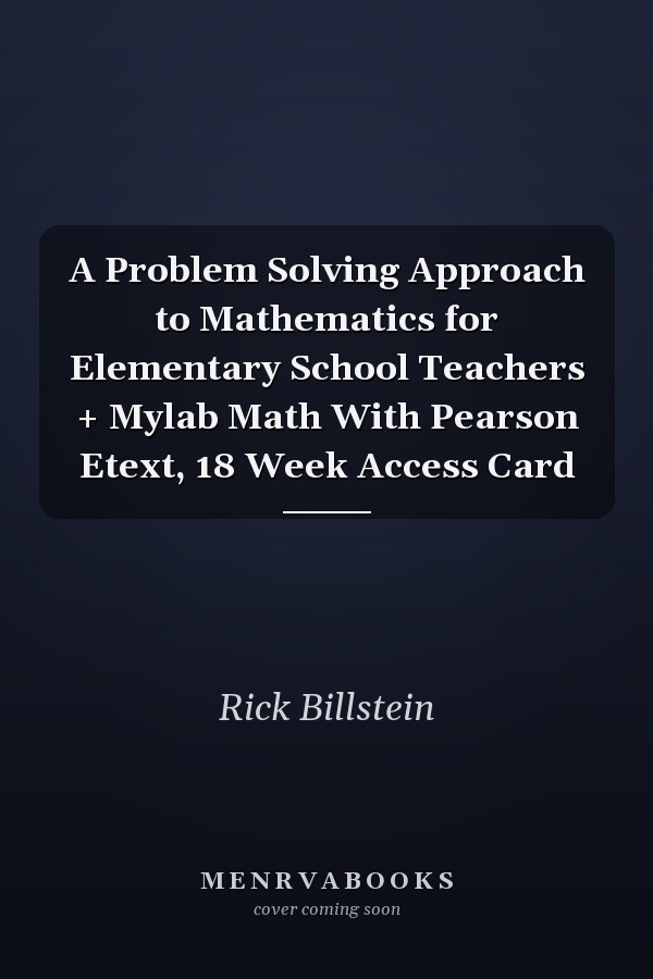 A Problem Solving Approach to Mathematics for Elementary School Teachers + Mylab Math With Pearson Etext, 18 Week Access Card
