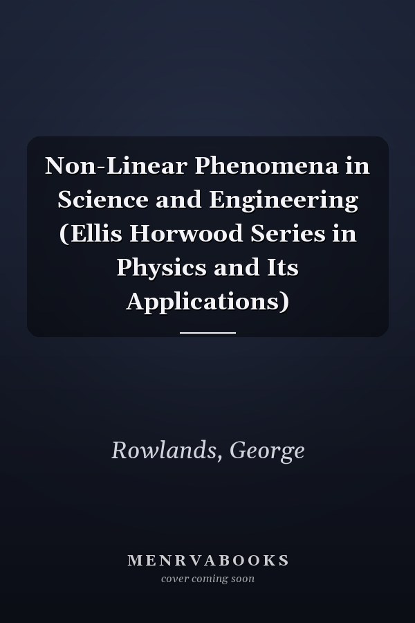 Non-Linear Phenomena in Science and Engineering (Ellis Horwood Series in Physics and Its Applications)