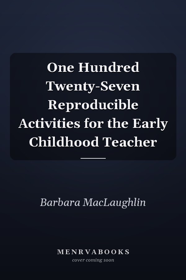 One Hundred Twenty-Seven Reproducible Activities for the Early Childhood Teacher