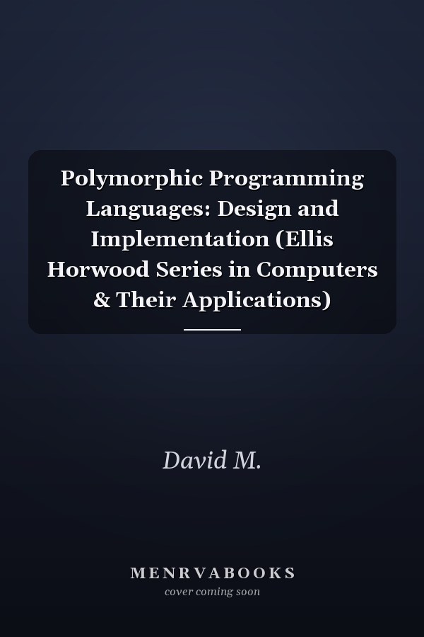 Polymorphic Programming Languages: Design and Implementation (Ellis Horwood Series in Computers & Their Applications)