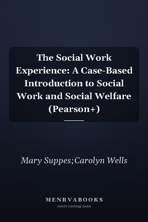 The Social Work Experience: A Case-Based Introduction to Social Work and Social Welfare (Pearson+)