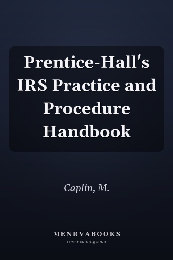 Prentice-Hall's IRS Practice and Procedure Handbook