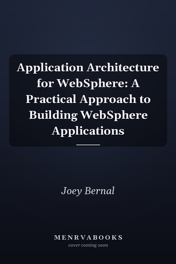 Application Architecture for WebSphere: A Practical Approach to Building WebSphere Applications