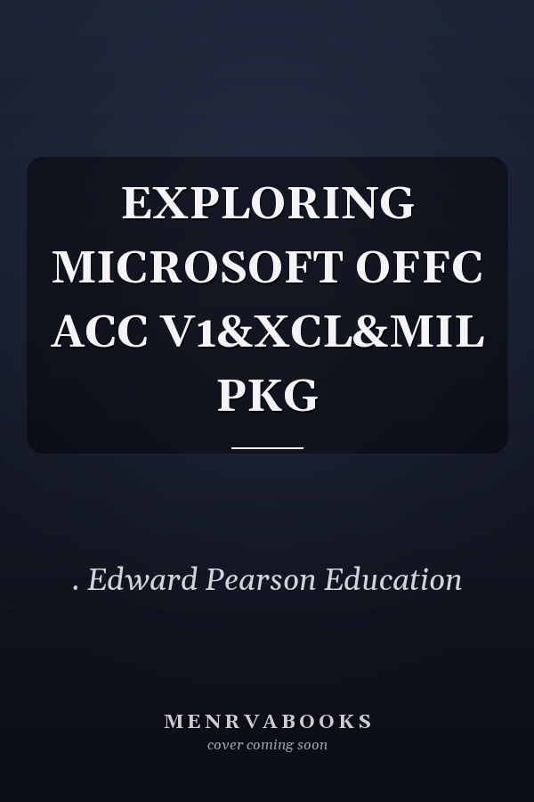 EXPLORING MICROSOFT OFFC ACC V1&XCL&MIL PKG