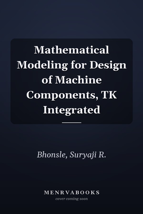 Mathematical Modeling for Design of Machine Components, TK Integrated