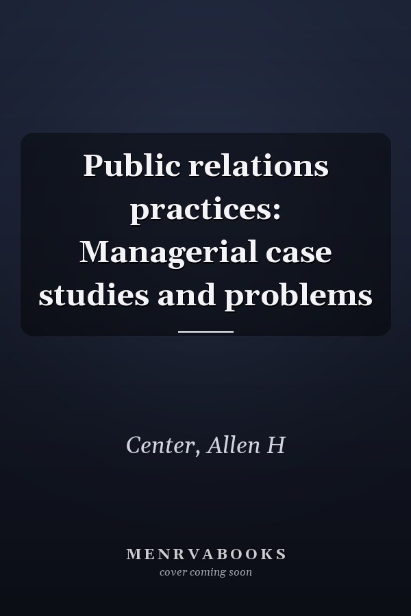 Public relations practices: Managerial case studies and problems