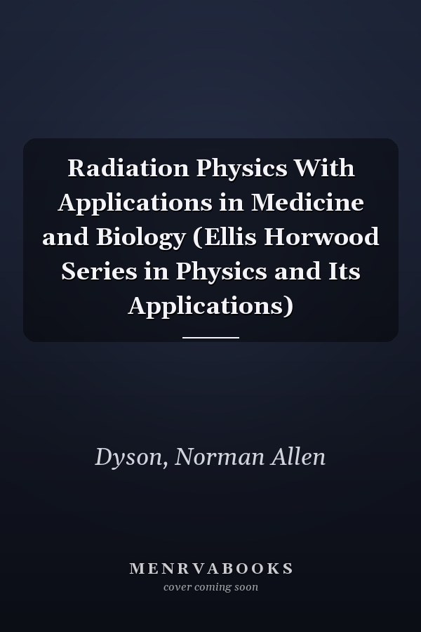 Radiation Physics With Applications in Medicine and Biology (Ellis Horwood Series in Physics and Its Applications)