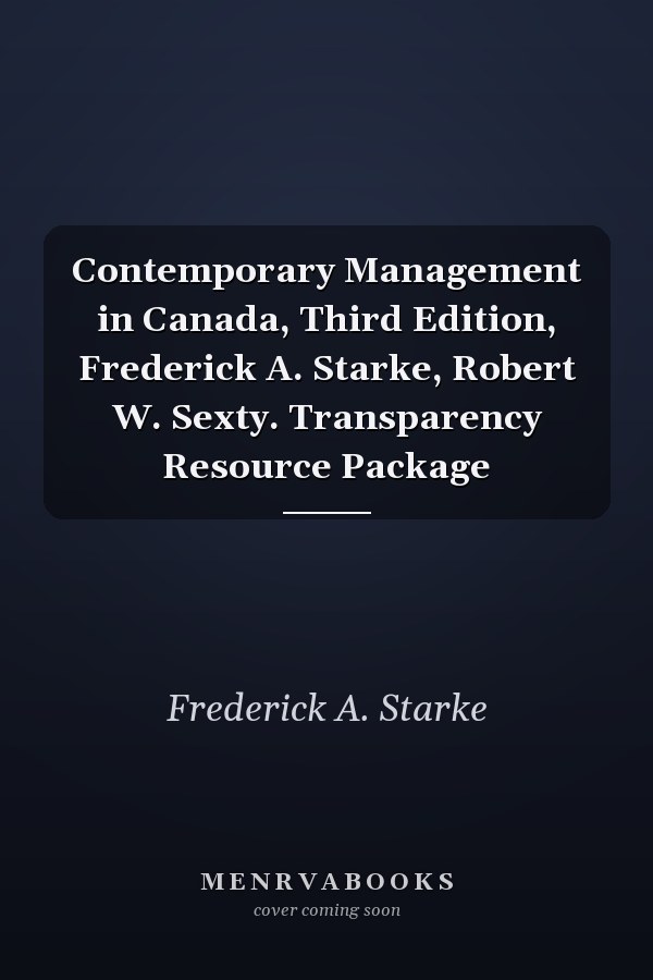 Contemporary Management in Canada, Third Edition, Frederick A. Starke, Robert W. Sexty. Transparency Resource Package