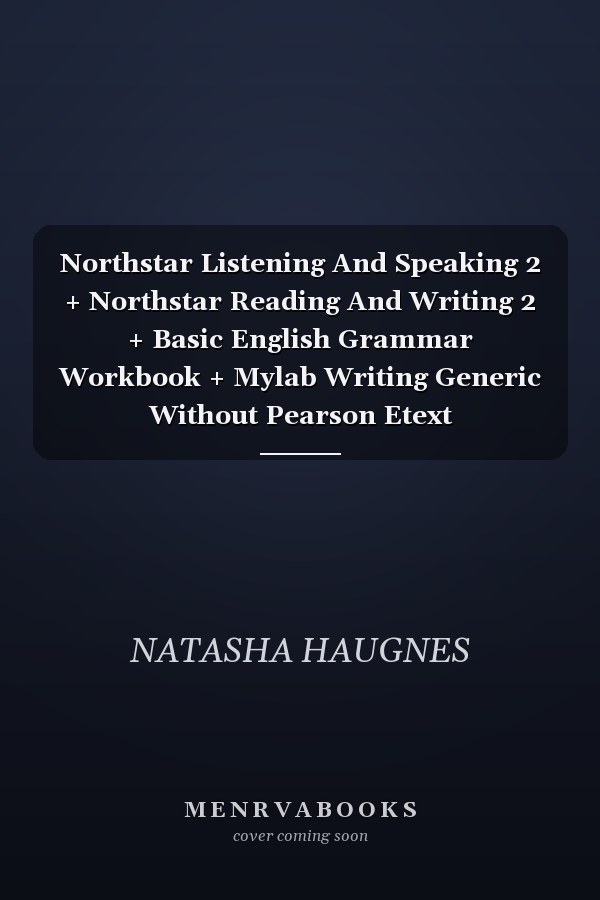 Northstar Listening And Speaking 2 + Northstar Reading And Writing 2 + Basic English Grammar Workbook + Mylab Writing Generic Without Pearson Etext