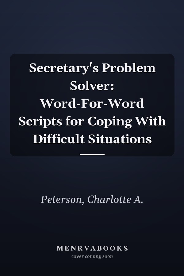 Secretary's Problem Solver: Word-For-Word Scripts for Coping With Difficult Situations