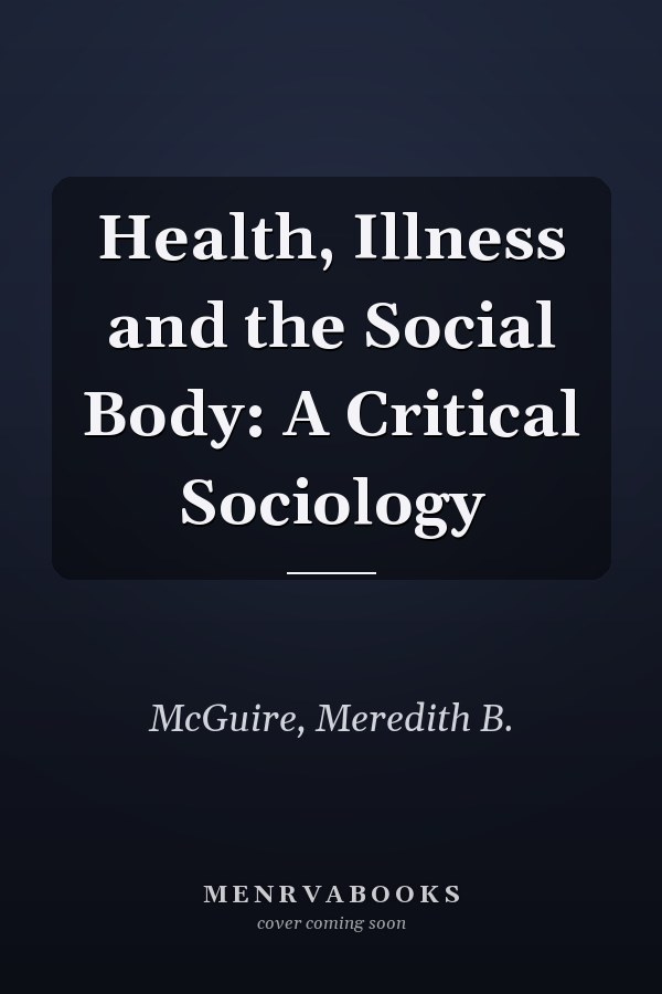 Health, Illness and the Social Body: A Critical Sociology