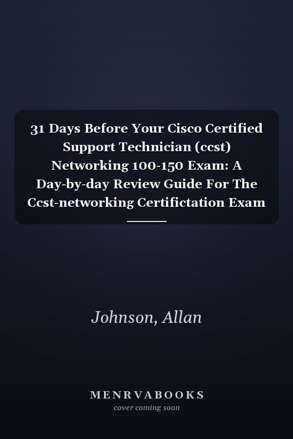 31 Days Before Your Cisco Certified Support Technician (ccst) Networking 100-150 Exam: A Day-by-day Review Guide For The Ccst-networking Certifictation Exam