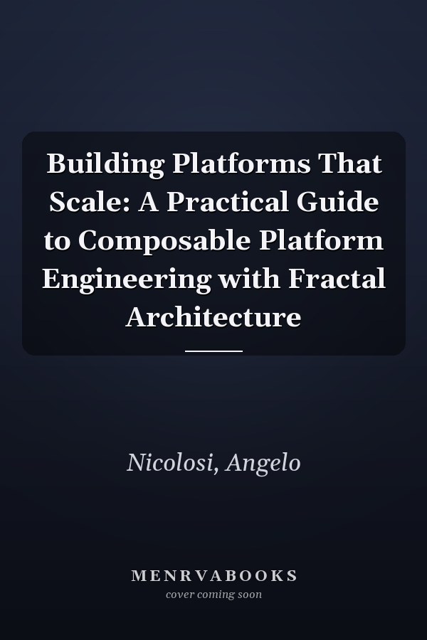 Building Platforms That Scale: A Practical Guide to Composable Platform Engineering with Fractal Architecture