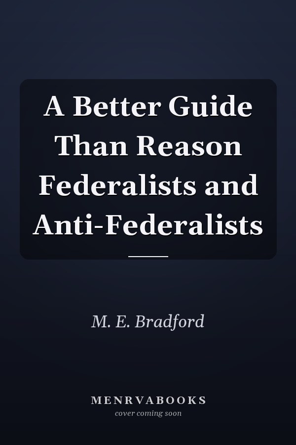 A Better Guide Than Reason Federalists and Anti-Federalists