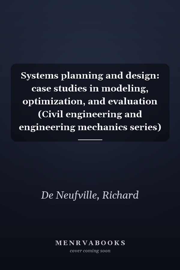 Systems planning and design: case studies in modeling, optimization, and evaluation (Civil engineering and engineering mechanics series)