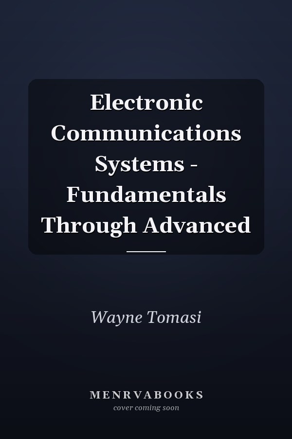 Electronic Communications Systems - Fundamentals Through Advanced