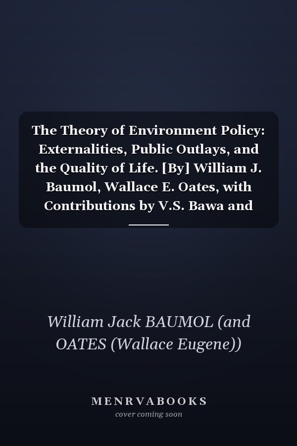 The Theory of Environment Policy: Externalities, Public Outlays, and the Quality of Life. [By] William J. Baumol, Wallace E. Oates, with Contributions by V.S. Bawa and David Bradford