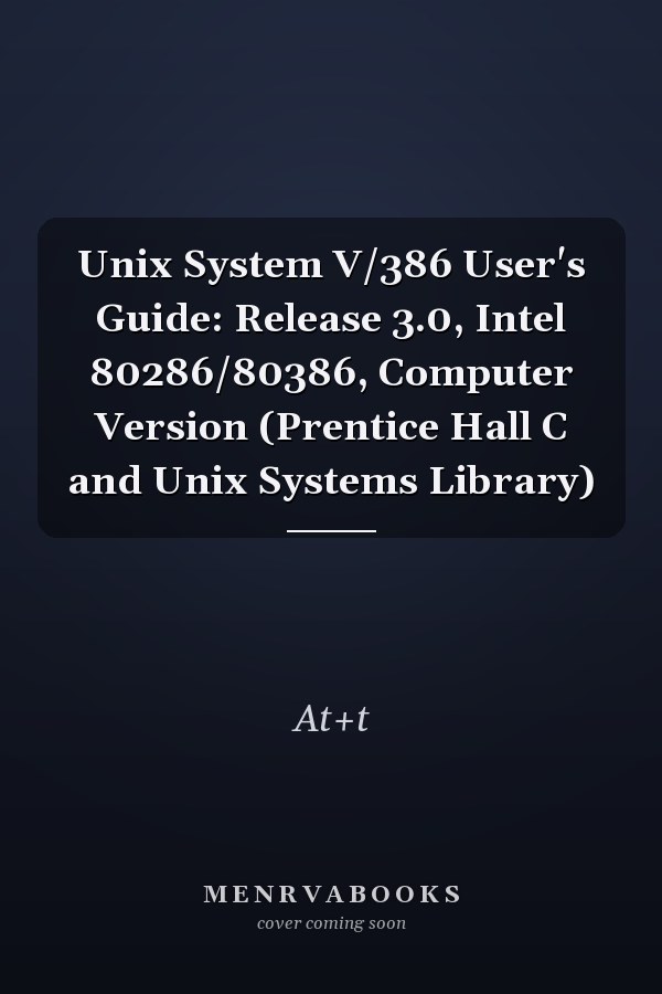 Unix System V/386 User's Guide: Release 3.0, Intel 80286/80386, Computer Version (Prentice Hall C and Unix Systems Library)