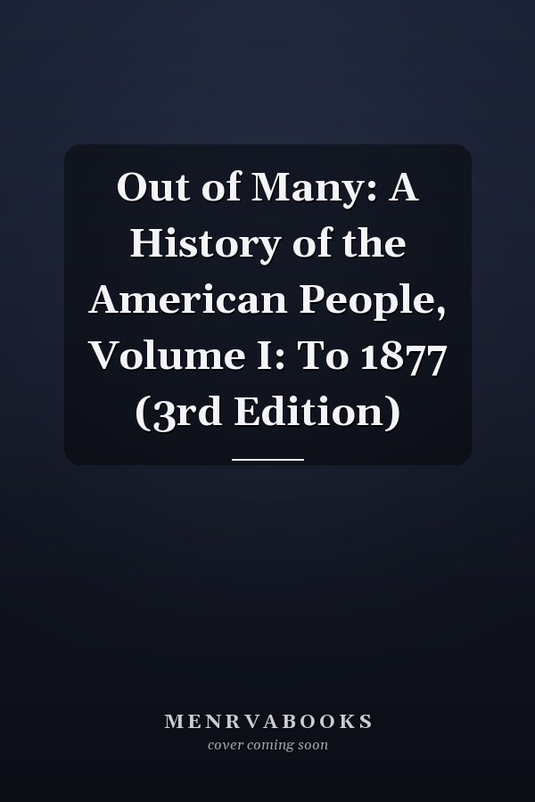 Out of Many: A History of the American People, Volume I: To 1877 (3rd Edition)