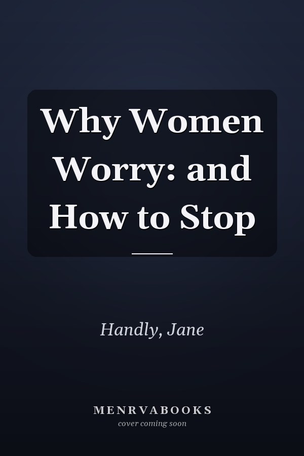 Why Women Worry: and How to Stop