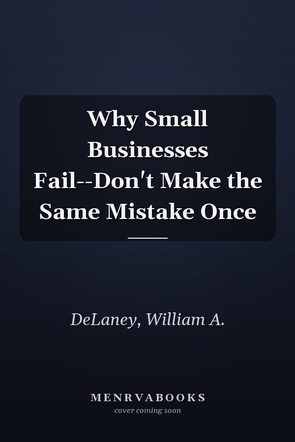 Why Small Businesses Fail--Don't Make the Same Mistake Once