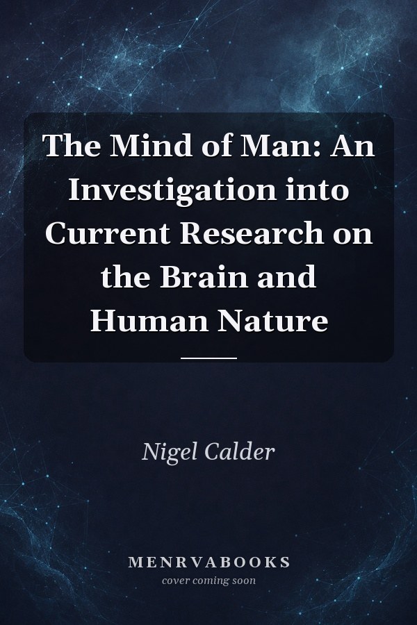 The Mind of Man: An Investigation into Current Research on the Brain and Human Nature