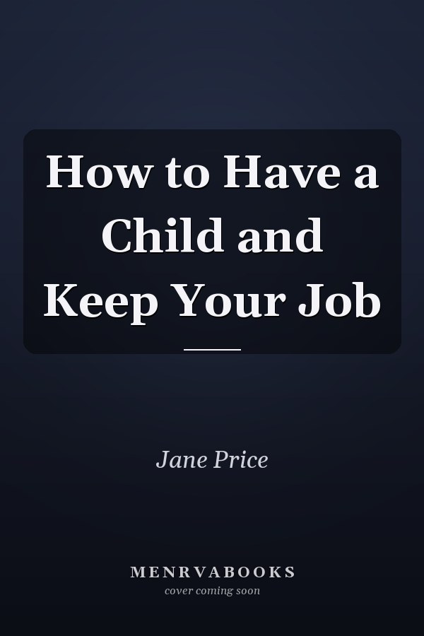 How to Have a Child and Keep Your Job