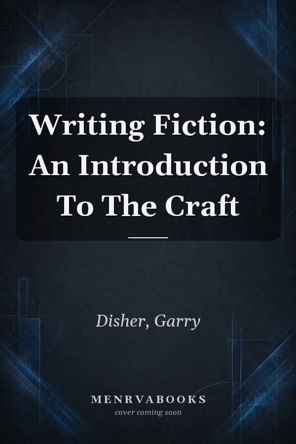 Writing Fiction: An Introduction To The Craft