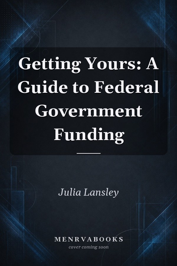 Getting Yours: A Guide to Federal Government Funding