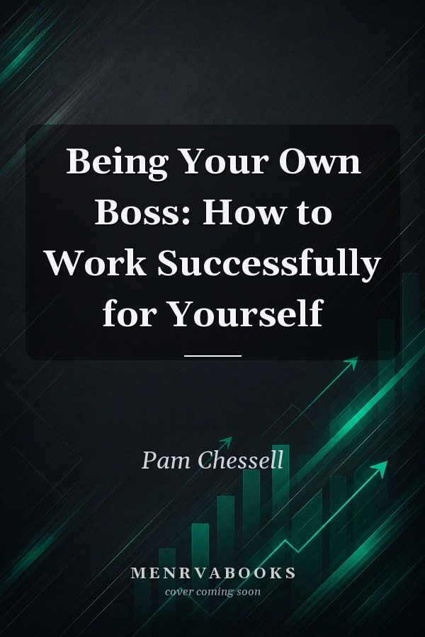 Being Your Own Boss: How to Work Successfully for Yourself
