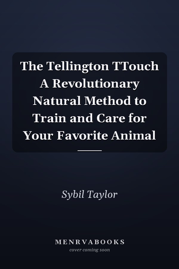 The Tellington TTouch A Revolutionary Natural Method to Train and Care for Your Favorite Animal