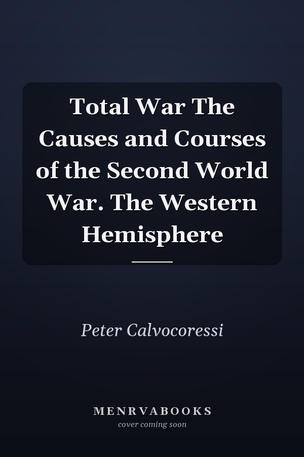 Total War The Causes and Courses of the Second World War. The Western Hemisphere