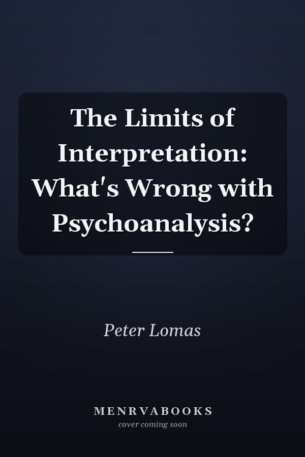 The Limits of Interpretation: What's Wrong with Psychoanalysis?
