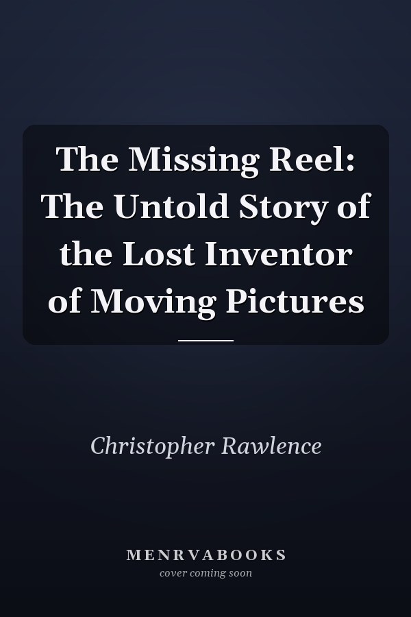 The Missing Reel: The Untold Story of the Lost Inventor of Moving Pictures