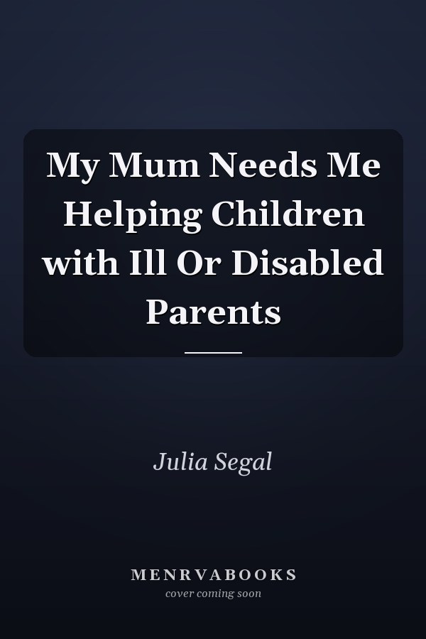 My Mum Needs Me Helping Children with Ill Or Disabled Parents