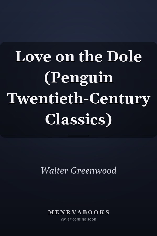 Love on the Dole (Penguin Twentieth-Century Classics)