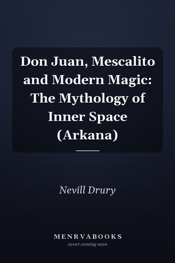 Don Juan, Mescalito and Modern Magic: The Mythology of Inner Space (Arkana)