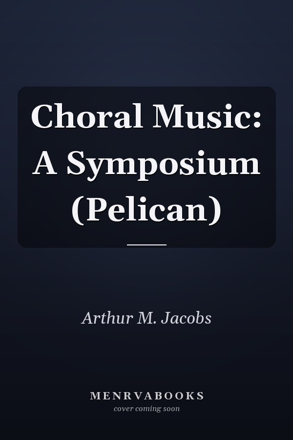 Choral Music: A Symposium (Pelican)