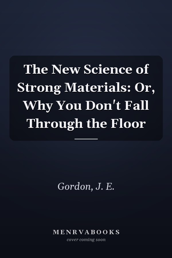 The New Science of Strong Materials: Or, Why You Don't Fall Through the Floor