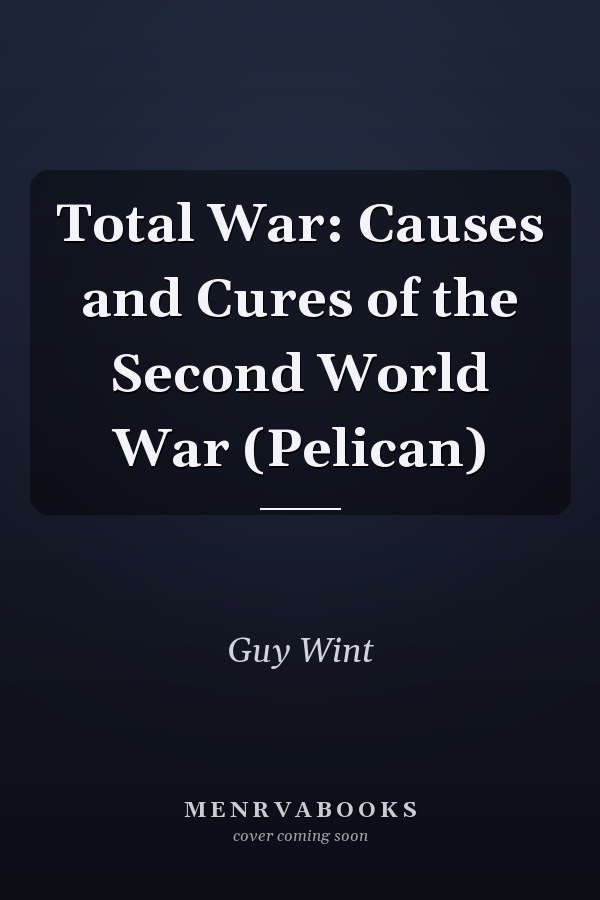 Total War: Causes and Cures of the Second World War (Pelican)