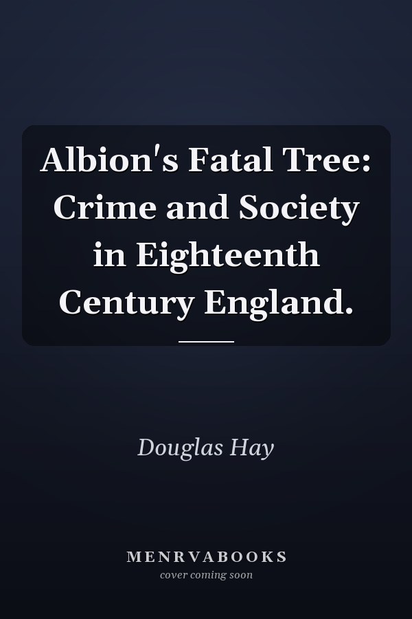 Albion's Fatal Tree: Crime and Society in Eighteenth Century England.