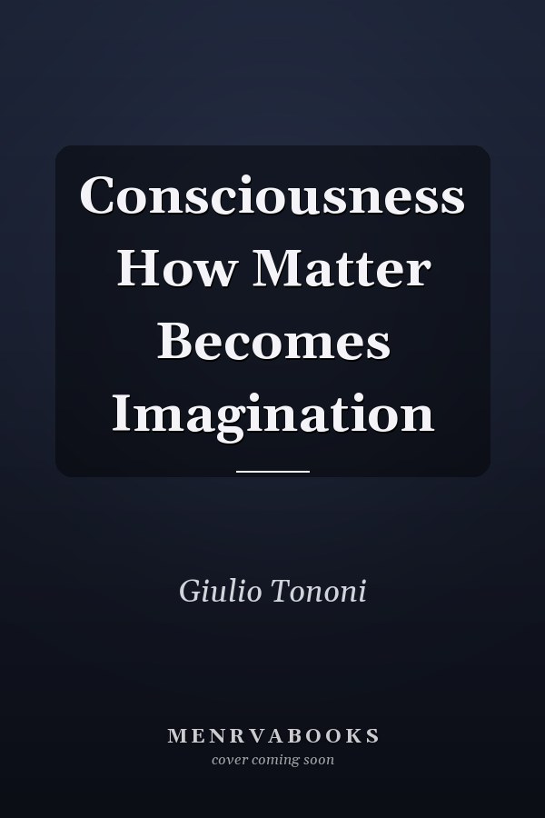 Consciousness How Matter Becomes Imagination
