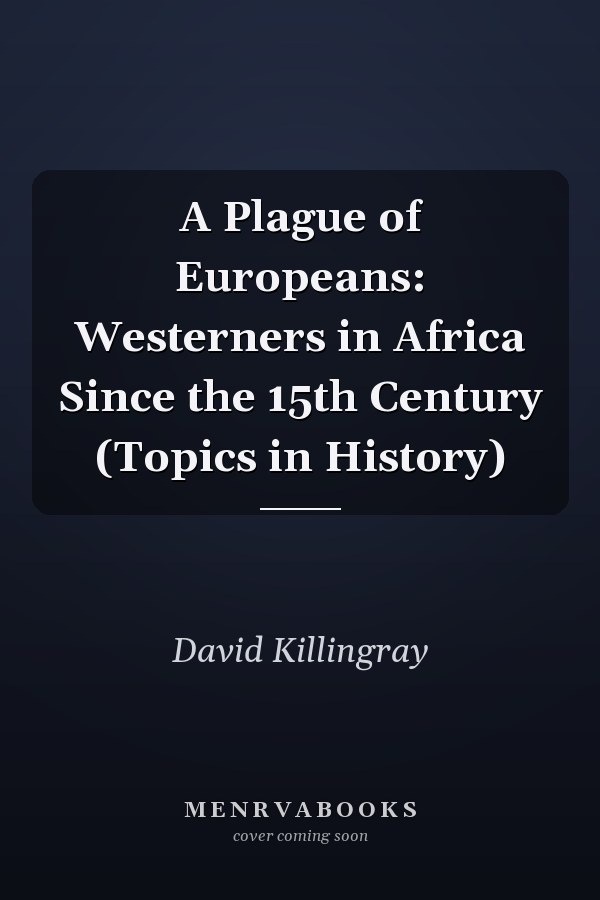 A Plague of Europeans: Westerners in Africa Since the 15th Century (Topics in History)