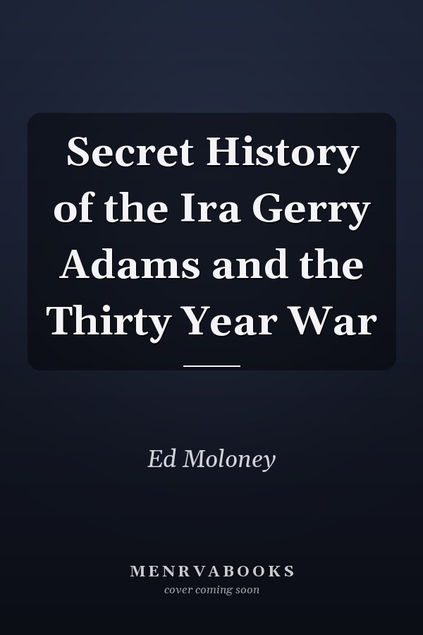 Secret History of the Ira Gerry Adams and the Thirty Year War