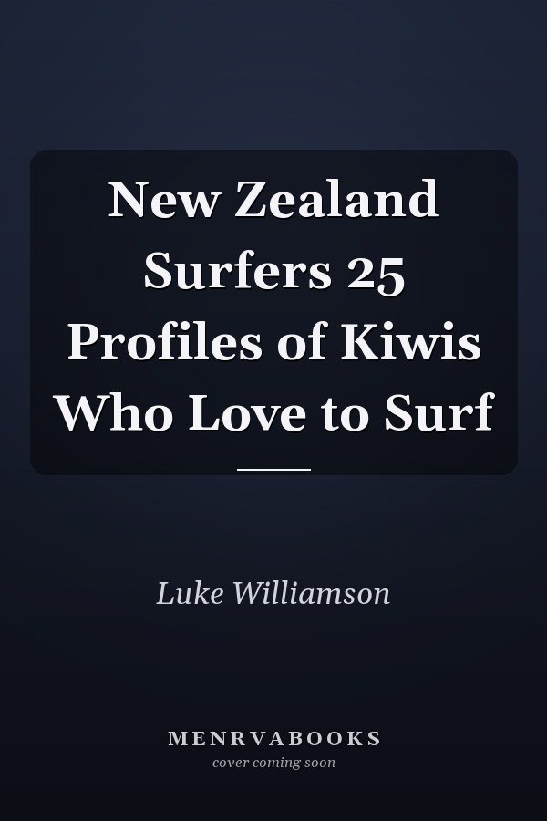 New Zealand Surfers 25 Profiles of Kiwis Who Love to Surf