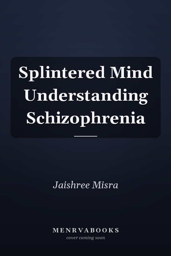 Splintered Mind Understanding Schizophrenia